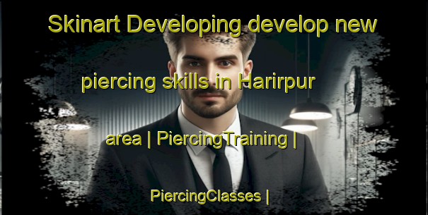 Skinart Developing develop new piercing skills in Harirpur area | PiercingTraining | PiercingClasses | SkinartTraining-Bangladesh
